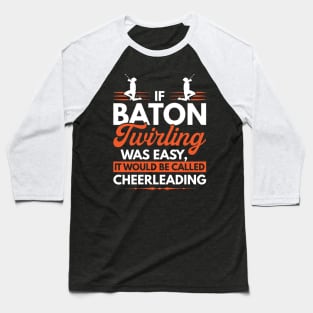 If Baton Twirling Was Easy It Would Be Called Cheerleading Baseball T-Shirt